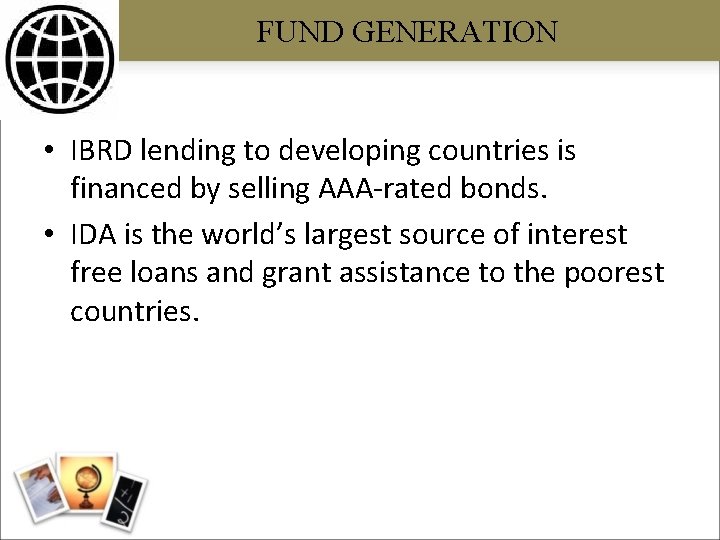 FUND GENERATION • IBRD lending to developing countries is financed by selling AAA-rated bonds.