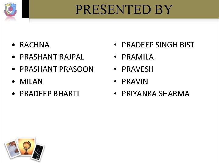 PRESENTED BY • • • RACHNA PRASHANT RAJPAL PRASHANT PRASOON MILAN PRADEEP BHARTI •