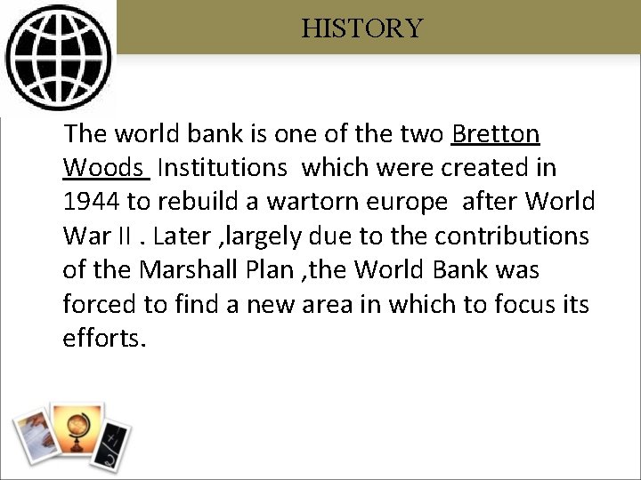 HISTORY The world bank is one of the two Bretton Woods Institutions which were