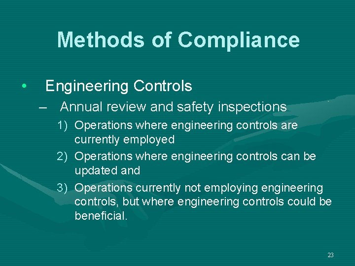 Methods of Compliance • Engineering Controls – Annual review and safety inspections 1) Operations
