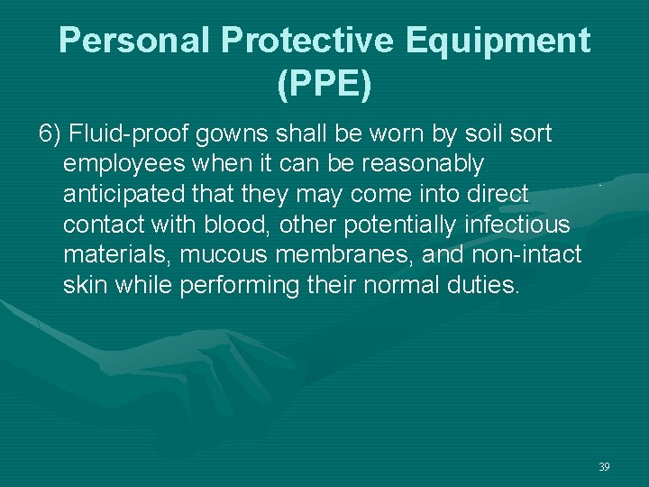 Personal Protective Equipment (PPE) 6) Fluid-proof gowns shall be worn by soil sort employees