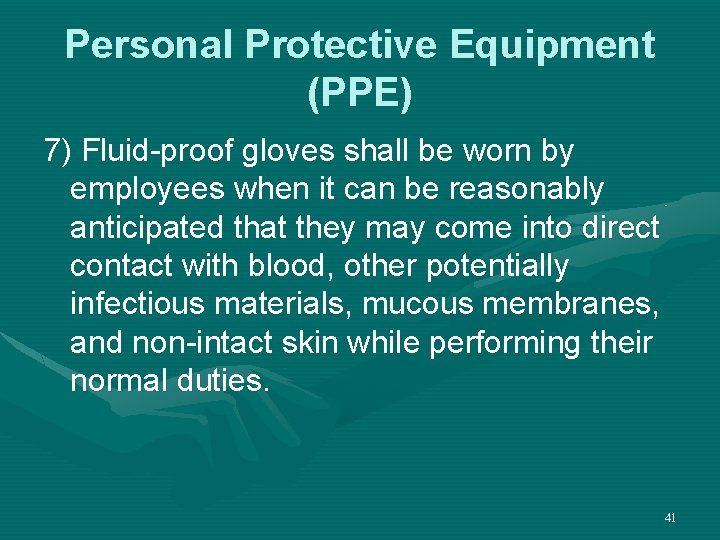 Personal Protective Equipment (PPE) 7) Fluid-proof gloves shall be worn by employees when it