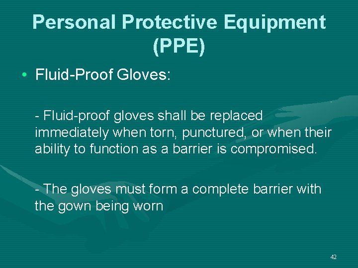 Personal Protective Equipment (PPE) • Fluid-Proof Gloves: - Fluid-proof gloves shall be replaced immediately