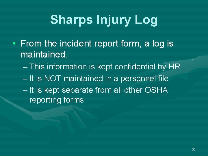 Sharps Injury Log • From the incident report form, a log is maintained. –