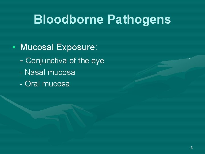 Bloodborne Pathogens • Mucosal Exposure: - Conjunctiva of the eye - Nasal mucosa -
