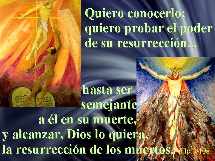 Quiero conocerlo; quiero probar el poder de su resurrección. . . hasta ser semejante