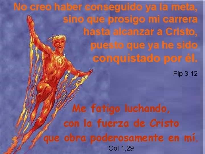 No creo haber conseguido ya la meta, sino que prosigo mi carrera hasta alcanzar