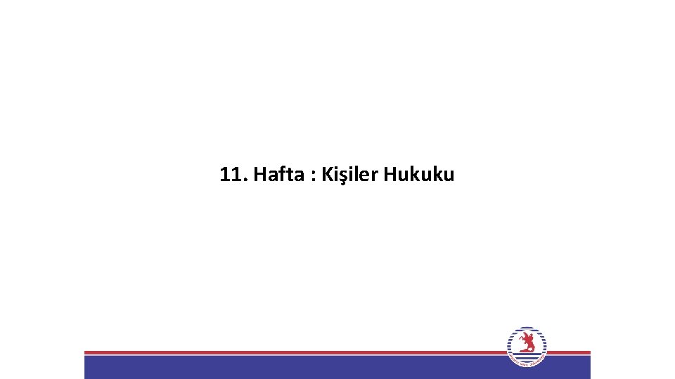 11. Hafta : Kişiler Hukuku 