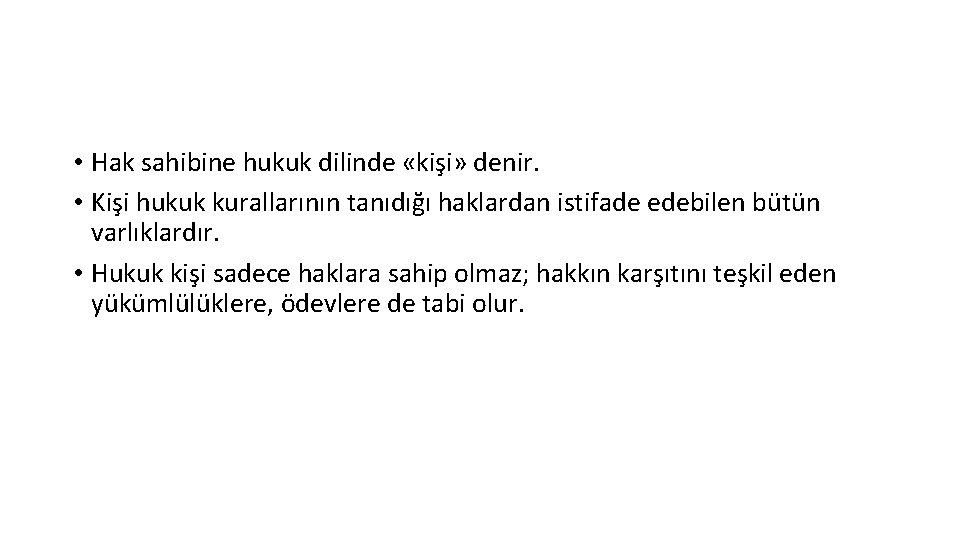  • Hak sahibine hukuk dilinde «kişi» denir. • Kişi hukuk kurallarının tanıdığı haklardan