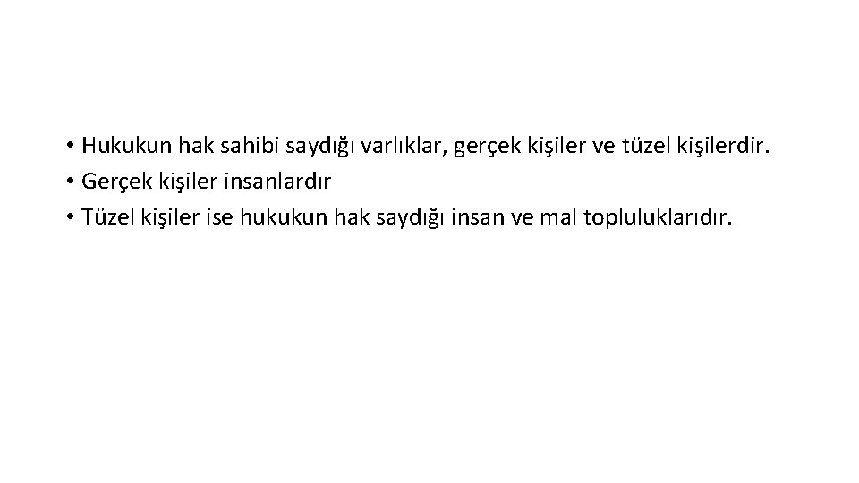  • Hukukun hak sahibi saydığı varlıklar, gerçek kişiler ve tüzel kişilerdir. • Gerçek