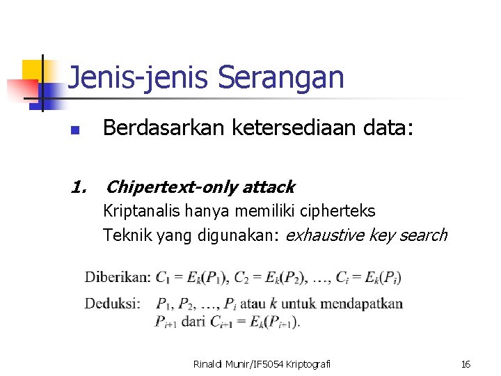 Jenis-jenis Serangan n Berdasarkan ketersediaan data: 1. Chipertext-only attack Kriptanalis hanya memiliki cipherteks Teknik