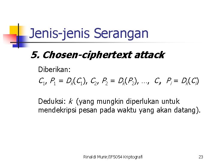 Jenis-jenis Serangan 5. Chosen-ciphertext attack Diberikan: C 1, P 1 = Dk(C 1), C