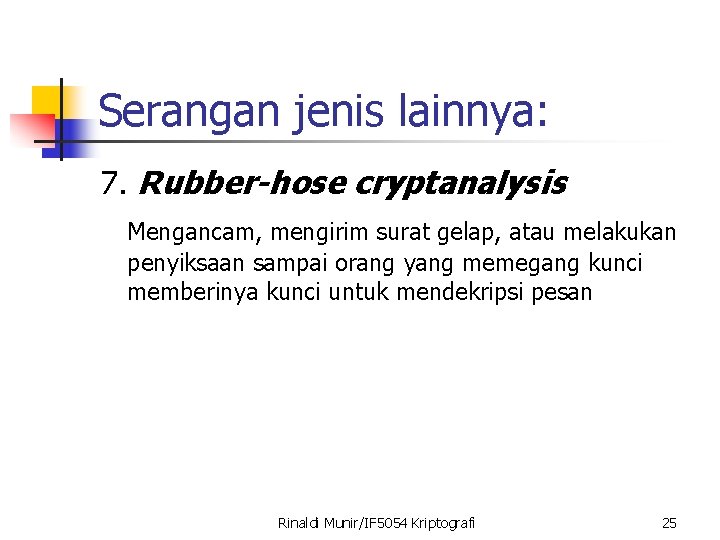 Serangan jenis lainnya: 7. Rubber-hose cryptanalysis Mengancam, mengirim surat gelap, atau melakukan penyiksaan sampai