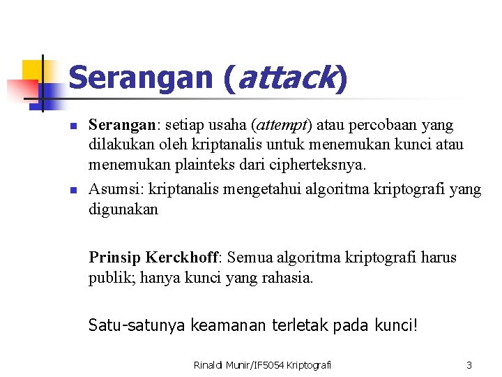 Serangan (attack) n n Serangan: setiap usaha (attempt) atau percobaan yang dilakukan oleh kriptanalis