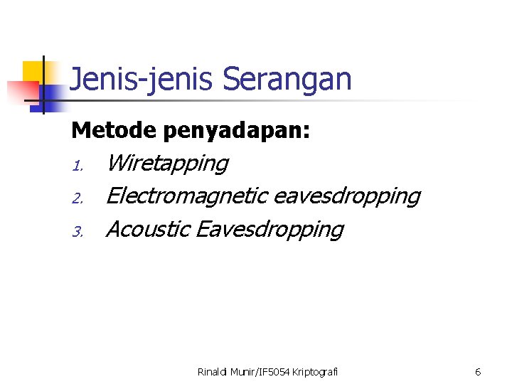 Jenis-jenis Serangan Metode penyadapan: 1. 2. 3. Wiretapping Electromagnetic eavesdropping Acoustic Eavesdropping Rinaldi Munir/IF