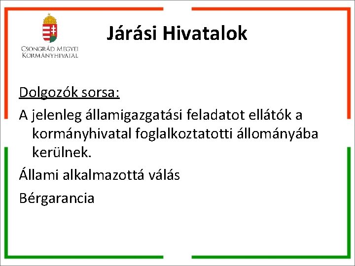 Járási Hivatalok Dolgozók sorsa: A jelenleg államigazgatási feladatot ellátók a kormányhivatal foglalkoztatotti állományába kerülnek.