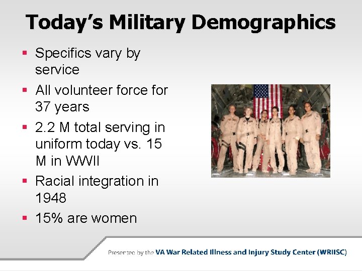 Today’s Military Demographics § Specifics vary by service § All volunteer force for 37