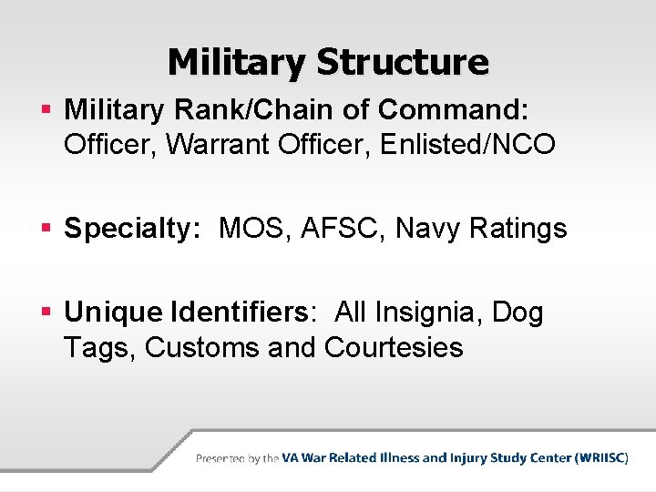 Military Structure § Military Rank/Chain of Command: Officer, Warrant Officer, Enlisted/NCO § Specialty: MOS,