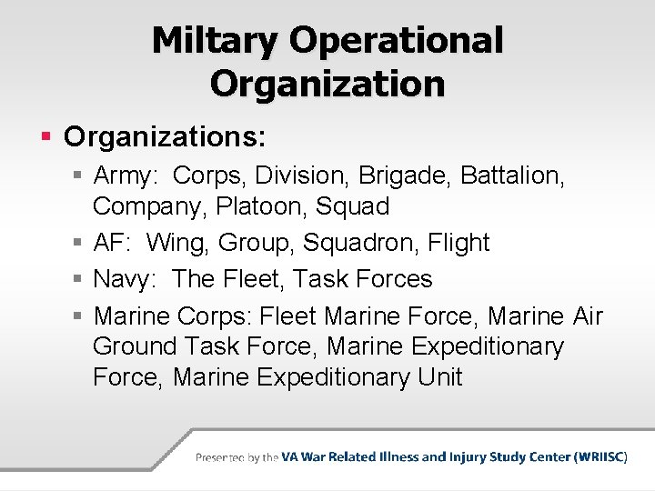 Miltary Operational Organization § Organizations: § Army: Corps, Division, Brigade, Battalion, Company, Platoon, Squad