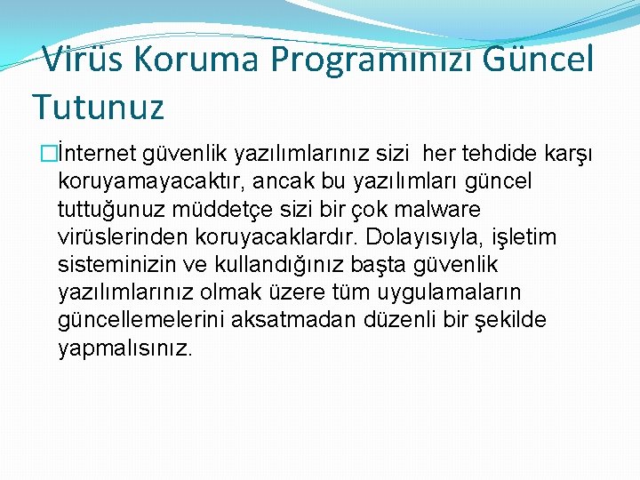 Virüs Koruma Programınızı Güncel Tutunuz �İnternet güvenlik yazılımlarınız sizi her tehdide karşı koruyamayacaktır, ancak