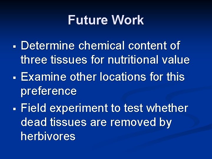Future Work § § § Determine chemical content of three tissues for nutritional value