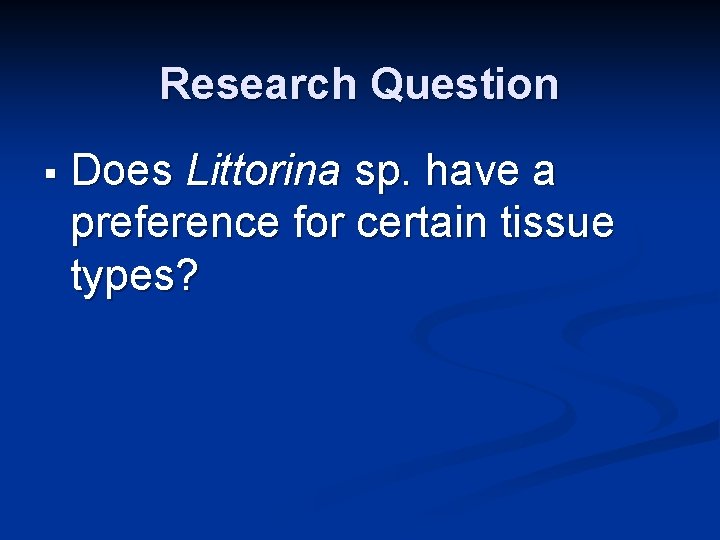 Research Question § Does Littorina sp. have a preference for certain tissue types? 