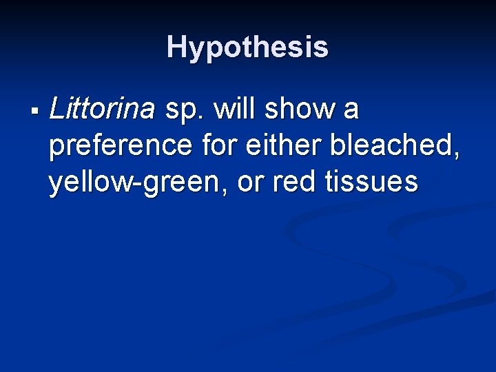 Hypothesis § Littorina sp. will show a preference for either bleached, yellow-green, or red