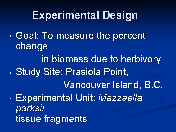 Experimental Design § § § Goal: To measure the percent change in biomass due