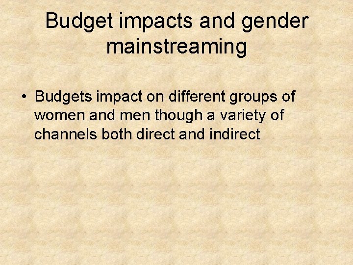 Budget impacts and gender mainstreaming • Budgets impact on different groups of women and