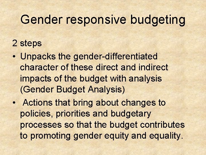 Gender responsive budgeting 2 steps • Unpacks the gender-differentiated character of these direct and