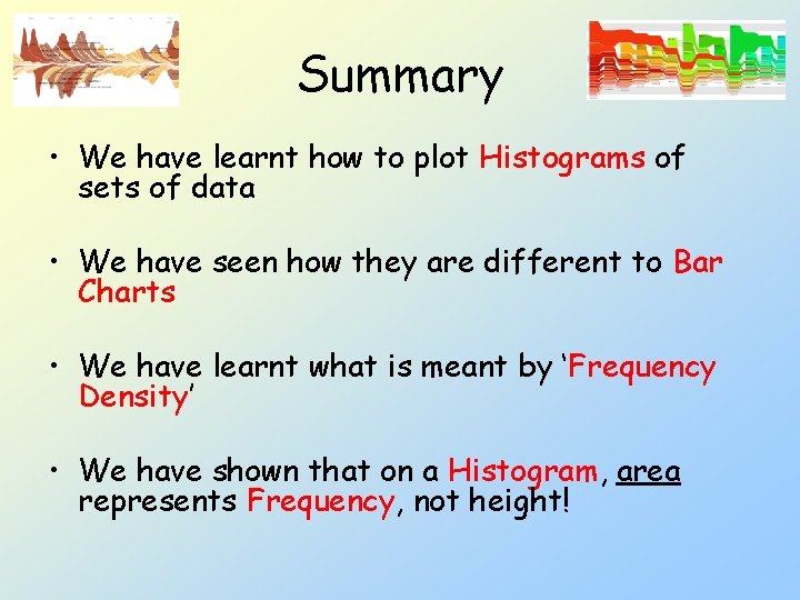Summary • We have learnt how to plot Histograms of sets of data •