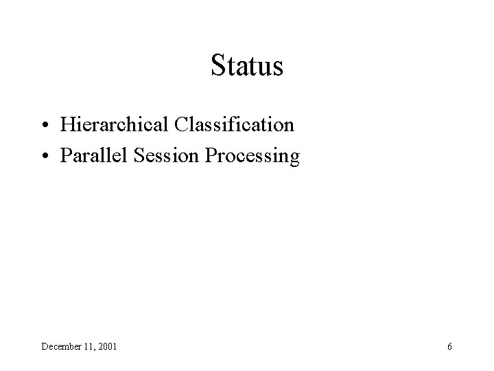 Status • Hierarchical Classification • Parallel Session Processing December 11, 2001 6 