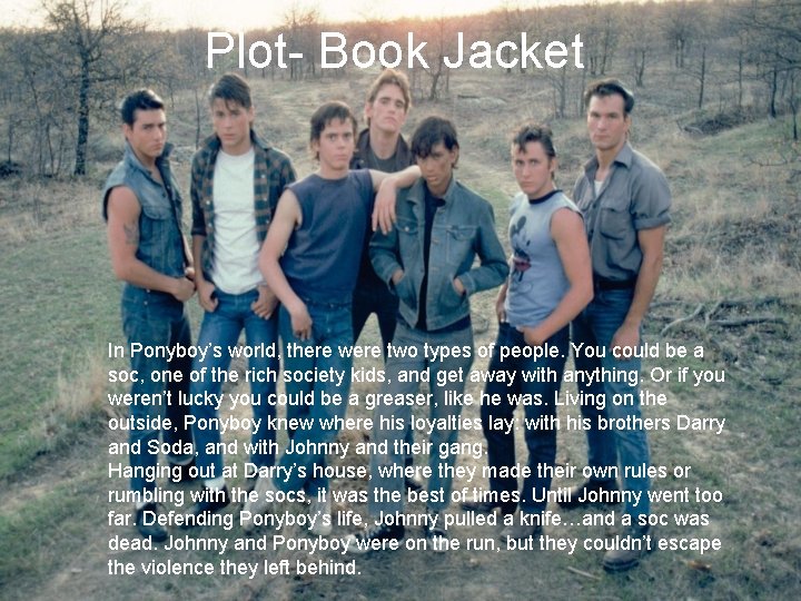 Plot- Book Jacket In Ponyboy’s world, there were two types of people. You could