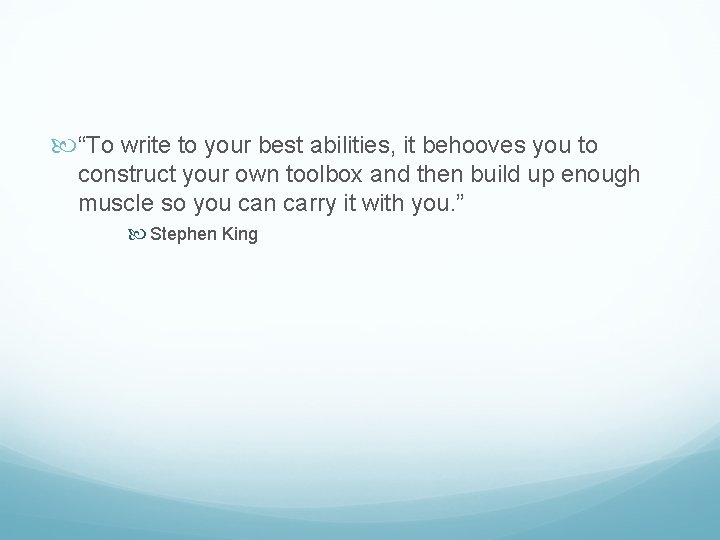  “To write to your best abilities, it behooves you to construct your own