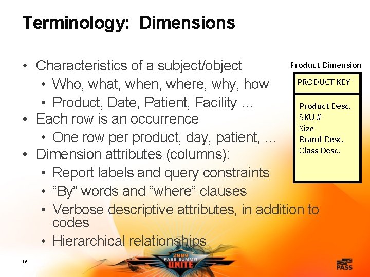 Terminology: Dimensions Product Dimension • Characteristics of a subject/object PRODUCT KEY • Who, what,