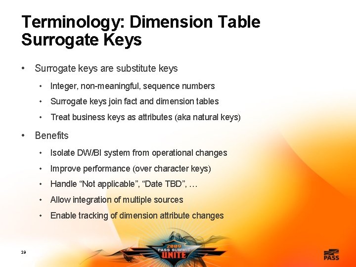 Terminology: Dimension Table Surrogate Keys • Surrogate keys are substitute keys • Integer, non-meaningful,