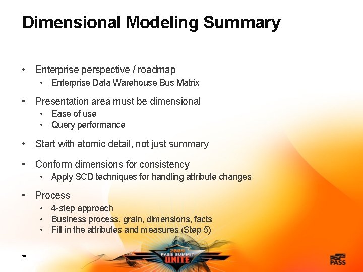 Dimensional Modeling Summary • Enterprise perspective / roadmap • Enterprise Data Warehouse Bus Matrix