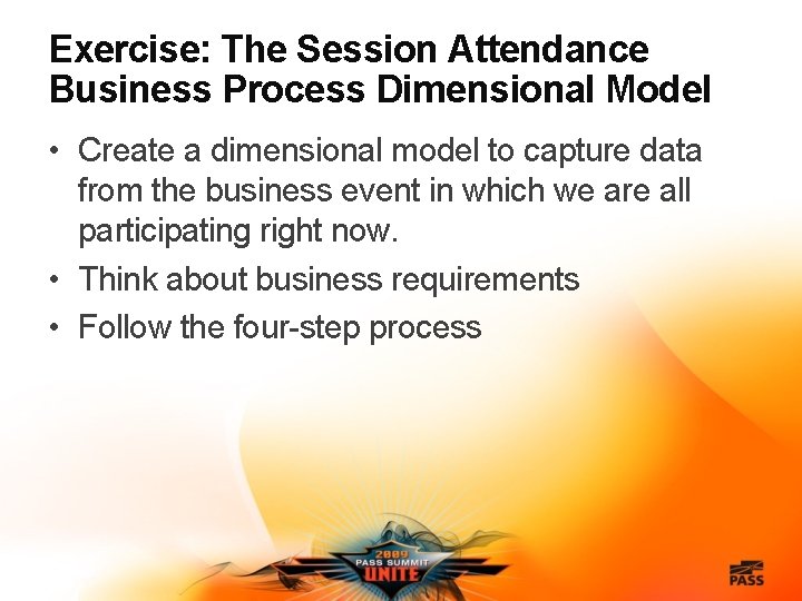 Exercise: The Session Attendance Business Process Dimensional Model • Create a dimensional model to
