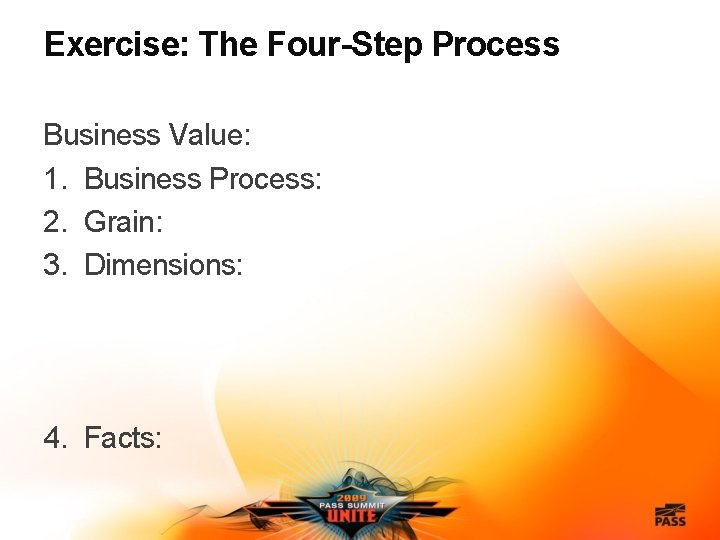 Exercise: The Four-Step Process Business Value: 1. Business Process: 2. Grain: 3. Dimensions: 4.