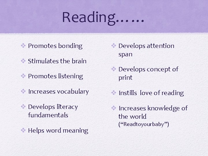 Reading…… v Promotes bonding v Stimulates the brain v Develops attention span v Promotes