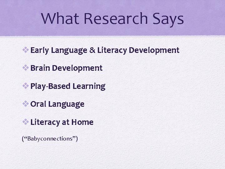 What Research Says v Early Language & Literacy Development v Brain Development v Play-Based