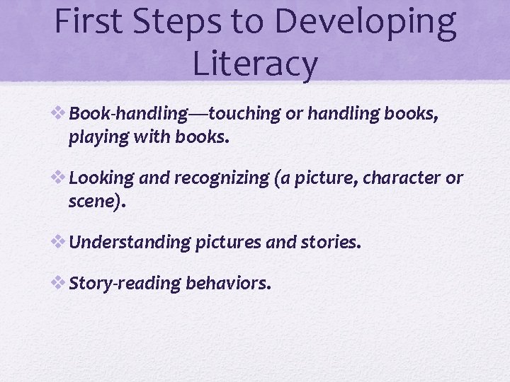 First Steps to Developing Literacy v Book-handling—touching or handling books, playing with books. v