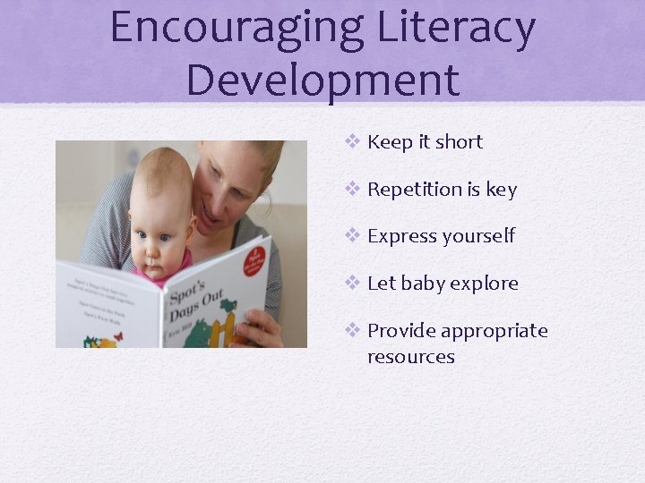 Encouraging Literacy Development v Keep it short v Repetition is key v Express yourself