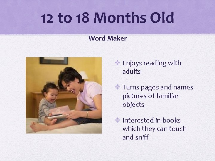 12 to 18 Months Old Word Maker v Enjoys reading with adults v Turns