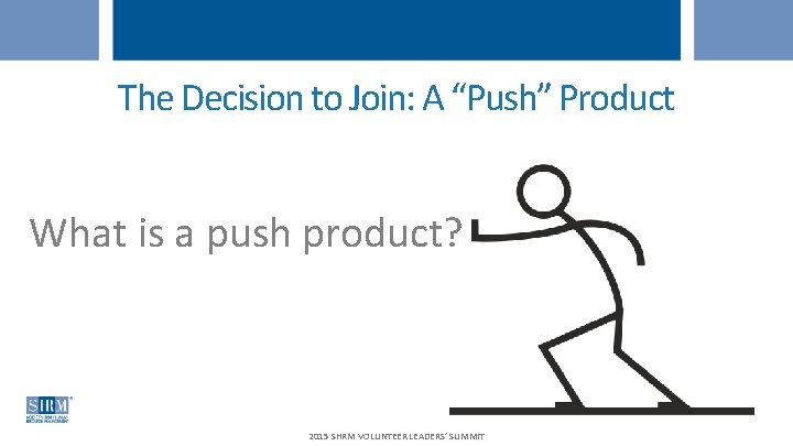 The Decision to Join: A “Push” Product What is a push product? 2015 SHRM