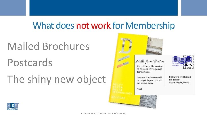 What does not work for Membership Mailed Brochures Postcards The shiny new object 2015