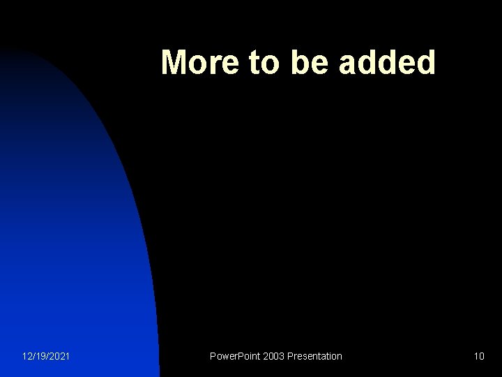 More to be added 12/19/2021 Power. Point 2003 Presentation 10 