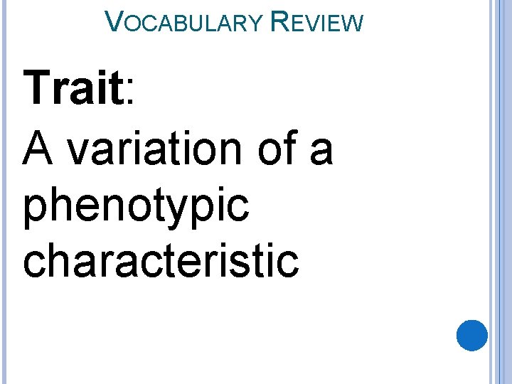 VOCABULARY REVIEW Trait: A variation of a phenotypic characteristic 