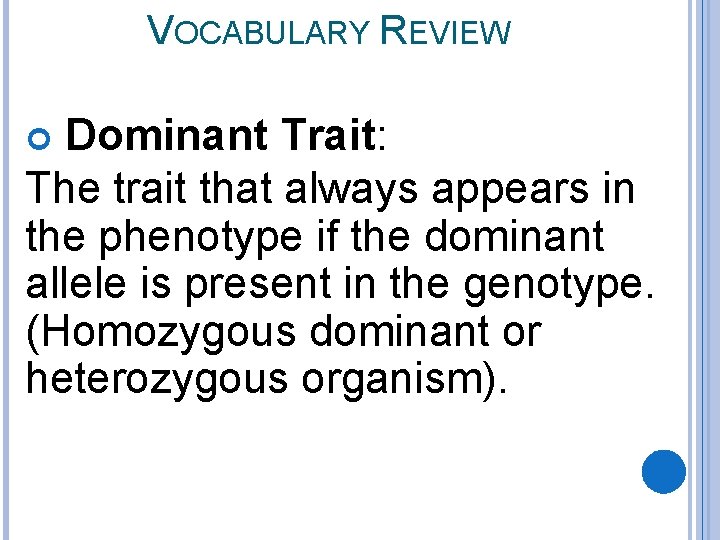 VOCABULARY REVIEW Dominant Trait: The trait that always appears in the phenotype if the