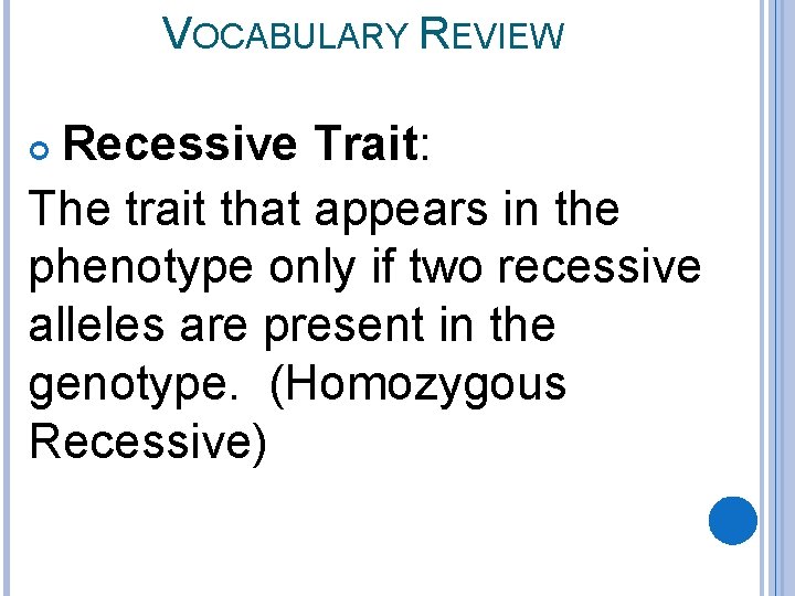 VOCABULARY REVIEW Recessive Trait: The trait that appears in the phenotype only if two